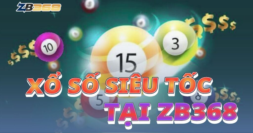 Xổ Số Siêu Tốc ZB368: Quay Thưởng 1 Giây, Biết Kết Quả Ngay